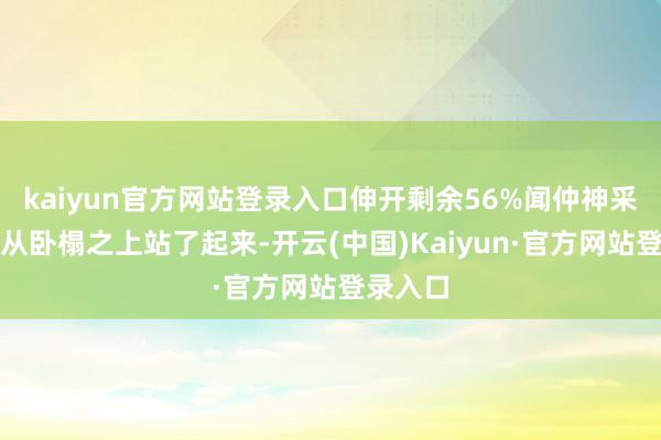 kaiyun官方网站登录入口伸开剩余56%闻仲神采漠然的从卧榻之上站了起来-开云(中国)Kaiyun·官方网站登录入口