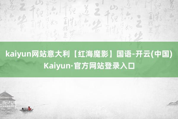 kaiyun网站意大利【红海魔影】国语-开云(中国)Kaiyun·官方网站登录入口