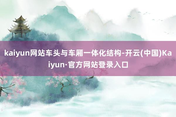 kaiyun网站车头与车厢一体化结构-开云(中国)Kaiyun·官方网站登录入口