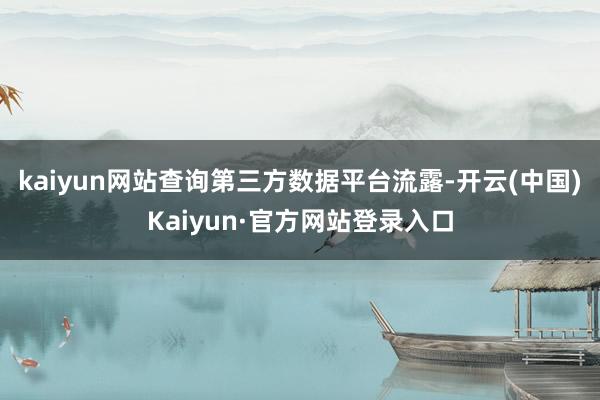 kaiyun网站查询第三方数据平台流露-开云(中国)Kaiyun·官方网站登录入口