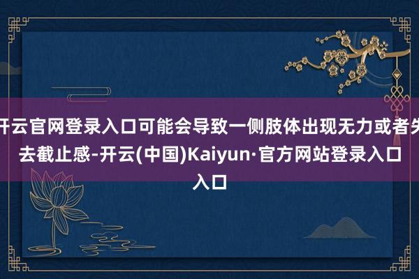 开云官网登录入口可能会导致一侧肢体出现无力或者失去截止感-开云(中国)Kaiyun·官方网站登录入口