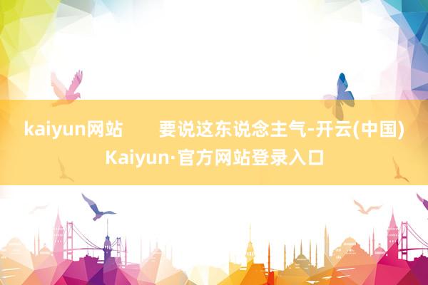 kaiyun网站       要说这东说念主气-开云(中国)Kaiyun·官方网站登录入口
