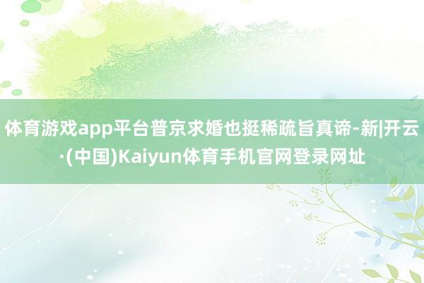 体育游戏app平台普京求婚也挺稀疏旨真谛-新|开云·(中国)