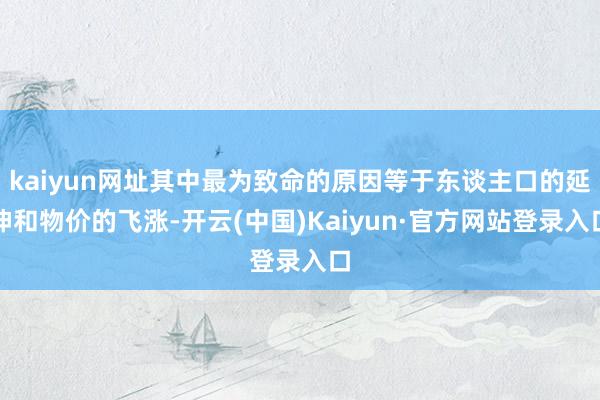 kaiyun网址其中最为致命的原因等于东谈主口的延伸和物价的飞涨-开云(中国)Kaiyun·官方网站登录入口