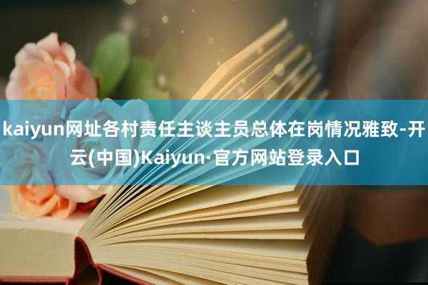 kaiyun网址各村责任主谈主员总体在岗情况雅致-开云(中国)Kaiyun·官方网站登录入口